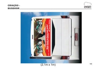 CRIAÇÃO -
                          propagare
BUSDOOR                   DESIGN E COMUNICAÇÃO




                                         123
            (2,1m x 1m)
 