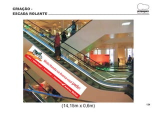 CRIAÇÃO -
                                                             propagare
ESCADA ROLANTE                                               DESIGN E COMUNICAÇÃO




            Mo
              to
                   Ho
                      nd
                         a   na
                                  Av
                                     er   sa
                                             vo
                                                cê
                                                   p
                                                   odd
                                                   po
                                                      ee!!


                                                                            124
                                    (14,15m x 0,6m)
 