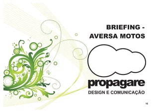 BRIEFING -
AVERSA MOTOS




propagare
DESIGN E COMUNICAÇÃO

                       16
 