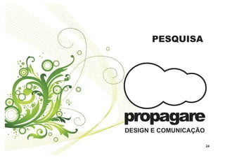 PESQUISA




propagare
DESIGN E COMUNICAÇÃO

                       24
 