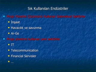Sık Kullanılan Endüstriler Proje Yönetim Çözümünü Kullanan Geleneksel Sektörler İnşaat Havacılık ve savunma Ar-Ge Proje yönetimi kullanan yeni sektörler IT Telecommunication Financial Servi sler … 