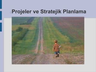 Projeler ve Stratejik Planlama



 