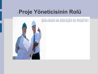 Proje Yöneticisinin Rolü



 