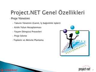 •   Proje Yönetimi
    o Takvim Yönetimi (Gannt, İş bağımlılık tipleri)
    o Kritik Yolun Hesaplanması
    o Yaşam Döngüsü Prosesleri
    o Proje İzleme
    oToplantı ve Aktivite Planlama




                                                       17
 