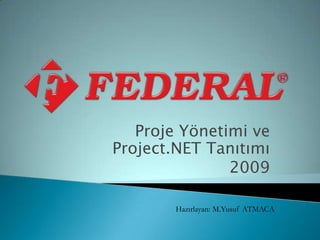 Proje Yönetimi ve
Project.NET Tanıtımı
               2009

        Hazırlayan: M.Yusuf ATMACA
 