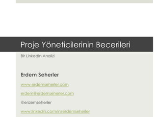 Proje Yöneticilerinin Becerileri
Bir LinkedIn Analizi
Erdem Seherler
www.erdemseherler.com
erdem@erdemseherler.com
@erdems...
