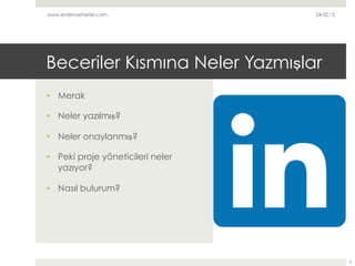 Beceriler Kısmına Neler Yazmışlar
•  Merak
•  Neler yazılmış?
•  Neler onaylanmış?
•  Peki proje yöneticileri neler
yazıyo...