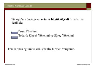 Türkiye’nin önde gelen  orta ve büyük ölçekli  firmalarına özellikle;     Proje Yönetimi     Tedarik Zinciri Yönetimi ve Süreç Yönetimi konularında eğitim ve danışmanlık hizmeti veriyoruz . 