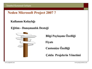 Kullanım Kolaylığı Eğitim - Danışmanlık Desteği Fiyatı Customize Özelliği Bilgi Paylaşımı Özelliği Çoklu  Projelerin Yönetimi N eden Microsoft Project 2007  ? 