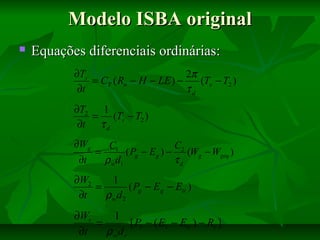 Modelo ISBA original


Equações diferenciais ordinárias:
∂Ts
2π
= CT ( Rn − H − LE ) −
(Ts − T2 )
∂t
τd
∂T2 1
= (Ts − T2 )
∂t τ d
∂Wg
C1
C2
=
( Pg − Eg ) − (Wg − Wgeq )
∂t
ρ w d1
τd

∂W2
1
=
( Pg − Eg − Etr )
∂t
ρ wd 2

∂Wr
1
=
[ Pr − ( Ev − Etr ) − Rr ]
∂t
ρwd r

 