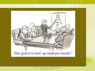 Project Human Resource Management
by Muzaffar Ansari
 