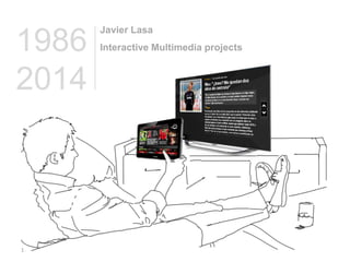 1986
2014

1

Javier Lasa
Interactive Multimedia projects

 