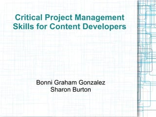 Critical Project Management Skills for Content Developers Bonni Graham Gonzalez Sharon Burton 