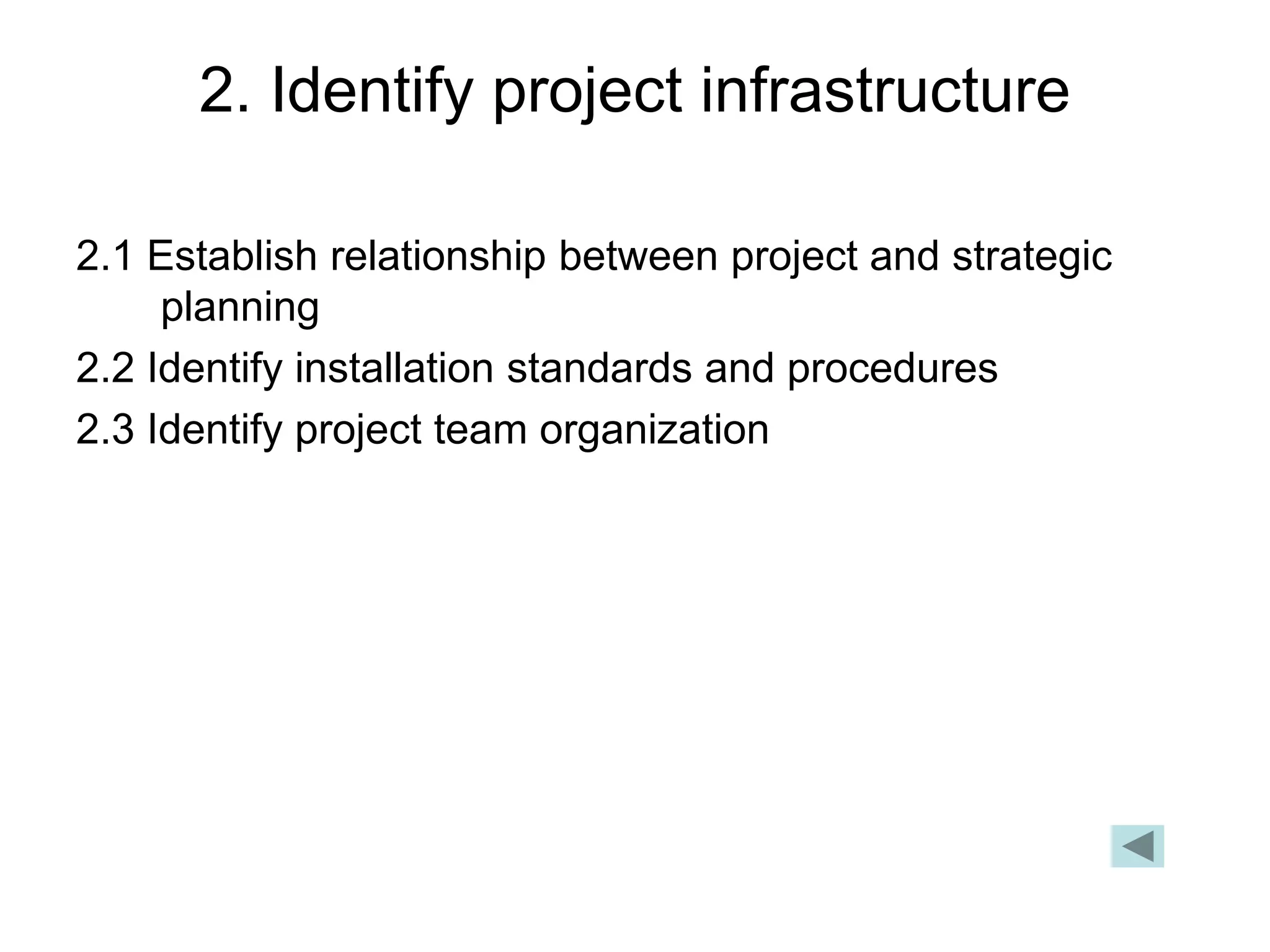 2. Identify project infrastructure
2.1 Establish relationship between project and strategic
planning
2.2 Identify installation standards and procedures
2.3 Identify project team organization
 