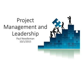 Project
Management and
Leadership
Paul Needleman
10/1/2015
 