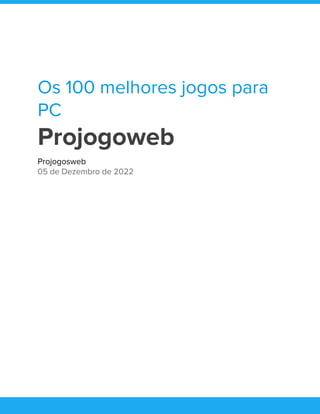 Os 100 melhores jogos para
PC
Projogoweb
Projogosweb
05 de Dezembro de 2022
 
