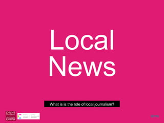 Local
News
What is is the role of local journalism?
@c4cj

 