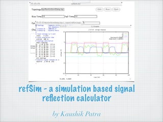 refSim - a simulation based signal
reﬂection calculator
by Kaushik Patra
 