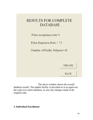 The above window shows the overall
database results. The update facility is provided so as to again run
the code over entire database, in case any changes made in the
original code.




3. Individual Enrollment

                                                                   40
 
