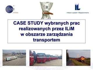 CASE STUDY wybranych prac
realizowanych przez ILiM
w obszarze zarządzania
transportem
 