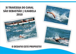 XI TRAVESSIA DO CANAL
SÃO SEBASTIÃO | ILHABELA
           2010




      O DESAFIO ESTÁ PROPOSTO!
 