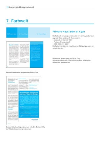 15 Corporate Design-Manual




7. Farbwelt

                                                                   Primäre Hausfarbe ist Cyan
 100 Prozent Cyan   60 Prozent Cyan              20 Prozent Cyan
                                                                   Die Farbwelt von pro juventute wird von der Hausfarbe Cyan
                                                                   geprägt. Diese wird durch Weiss ergänzt.
                                                                   > Euroskala in Prozent: 100 C
                                                                   > Pantone: Process blue C
                                                                   > RGB: R 0 G 174 B 247
                                                                   Die Farbe Cyan kann in verschiedenen Sättigungsgraden ver-
                                                                   wendet werden.




                                                                   Beispiel zur Verwendung der Farbe Cyan
                                                                   aus den pro juventute Elternbriefen und der Mitarbeiter-
                                                                   zeitung pro juventute Info




Beispiel: Inhaltsseite pro juventute Elternbriefe




Beispiel: Inhaltsseite pro juventute Info. Die Zeitschrift für
die Mitarbeitenden von pro juventute
 
