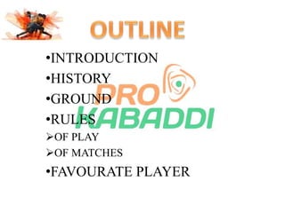 •INTRODUCTION 
•HISTORY 
•GROUND 
•RULES 
OF PLAY 
OF MATCHES 
•FAVOURATE PLAYER 
 
