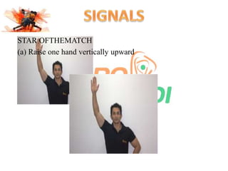 STAR OFTHEMATCH 
(a) Raise one hand vertically upward 
 