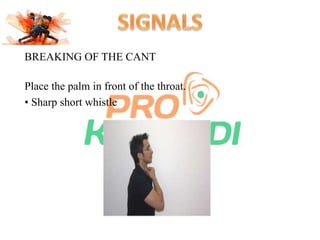 BREAKING OF THE CANT 
Place the palm in front of the throat. 
• Sharp short whistle 
 
