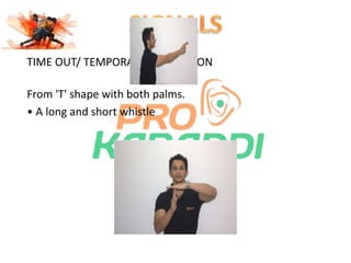 TIME OUT/ TEMPORARY SUSPENSION 
From 'T' shape with both palms. 
• A long and short whistle 
 