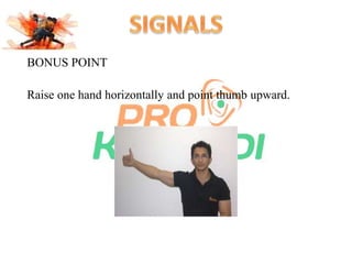 BONUS POINT 
Raise one hand horizontally and point thumb upward. 
 