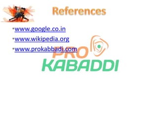 •www.google.co.in 
•www.wikipedia.org 
•www.prokabbadi.com 
 