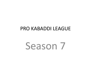 PRO KABADDI LEAGUE
Season 7
 