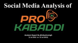 Analysis Report By @vikashnsingh
17 Jul 2014 to 16 Jul 2015
Social Media Analysis of
Analysis Report By @vikashnsingh
(1 J...