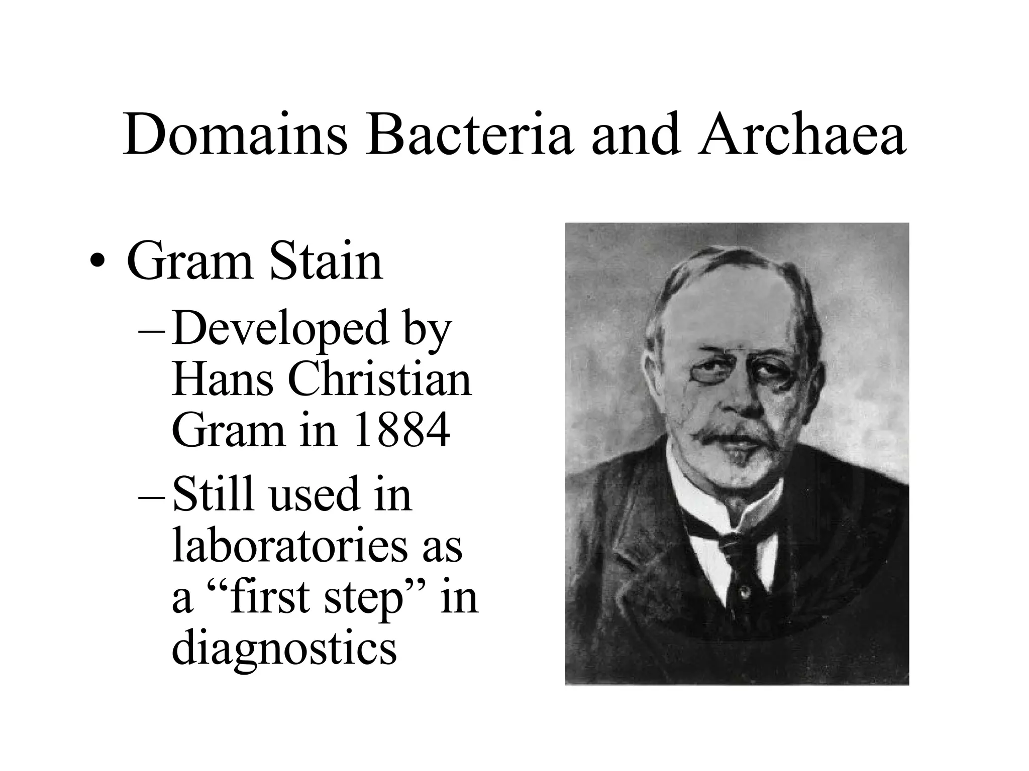 Domains Bacteria and Archaea Gram Stain Developed by Hans Christian Gram in 1884 Still used in laboratories as a “first step” in diagnostics