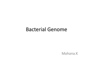 Bacterial Genome



             Mohana.K
 