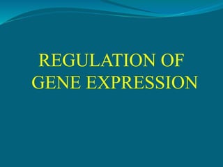 REGULATION OF
GENE EXPRESSION
 