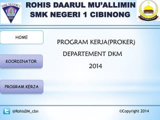 ROHIS DAARUL MU’ALLIMIN
SMK NEGERI 1 CIBINONG
HOME
KOORDINATOR
PROGRAM KERJA
@RohisDM_cbn ©Copyright 2014
PROGRAM KERJA(PR...