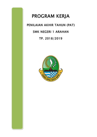 1
PROGRAM KERJA
PENILAIAN AKHIR TAHUN (PAT)
SMK NEGERI 1 ARAHAN
TP. 2018/2019
 