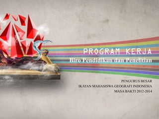 Biro Pendidikan dan Penelitian


                       PENGURUS BESAR
   IKATAN MAHASISWA GEOGRAFI INDONESIA
                    MASA BAKTI 2012-2014
 