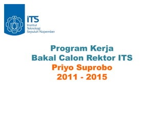 Program Kerja Bakal Calon Rektor ITSPriyo Suprobo2011 - 2015 