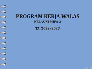 PROGRAM KERJA WALAS
KELAS XI MIPA 2
TA. 2022/2023
 