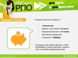 Бизнес-игры 5  бизнес-игр Возраст участников:  12-16 лет Продолжительность:  4-5 часов Количество игроков:  6 Стоимость:  12800руб Условия участия и стоимость: В каждую игру играем дважды, чтобы попробовать новые стратегии, извлечь опыт из ошибок предыдущей игры 