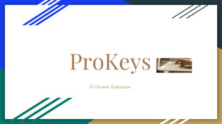 ProKeys
A Chrome Extension
 