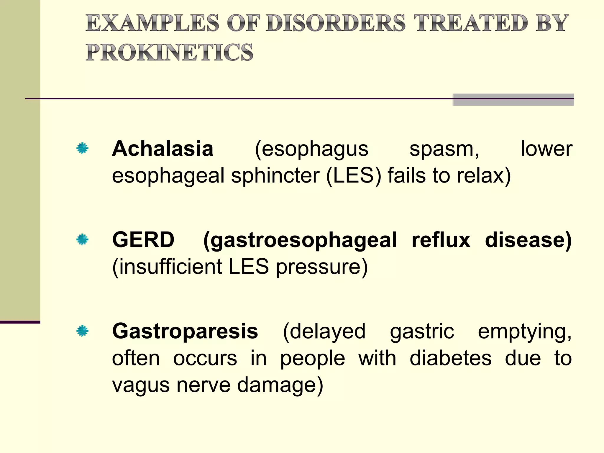 Achalasia    (esophagus       spasm,       lower
esophageal sphincter (LES) fails to relax)

GERD (gastroesophageal reflux disease)
(insufficient LES pressure)

Gastroparesis (delayed gastric emptying,
often occurs in people with diabetes due to
vagus nerve damage)
 