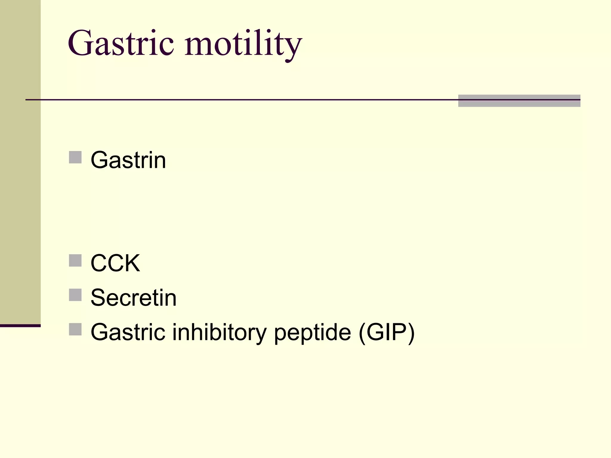 Gastric motility

 Gastrin



 CCK
 Secretin
 Gastric inhibitory peptide (GIP)
 