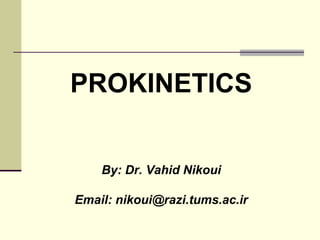 PROKINETICS


    By: Dr. Vahid Nikoui

Email: nikoui@razi.tums.ac.ir
 