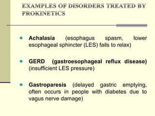 Achalasia    (esophagus       spasm,       lower
esophageal sphincter (LES) fails to relax)

GERD (gastroesophageal reflux disease)
(insufficient LES pressure)

Gastroparesis (delayed gastric emptying,
often occurs in people with diabetes due to
vagus nerve damage)
 