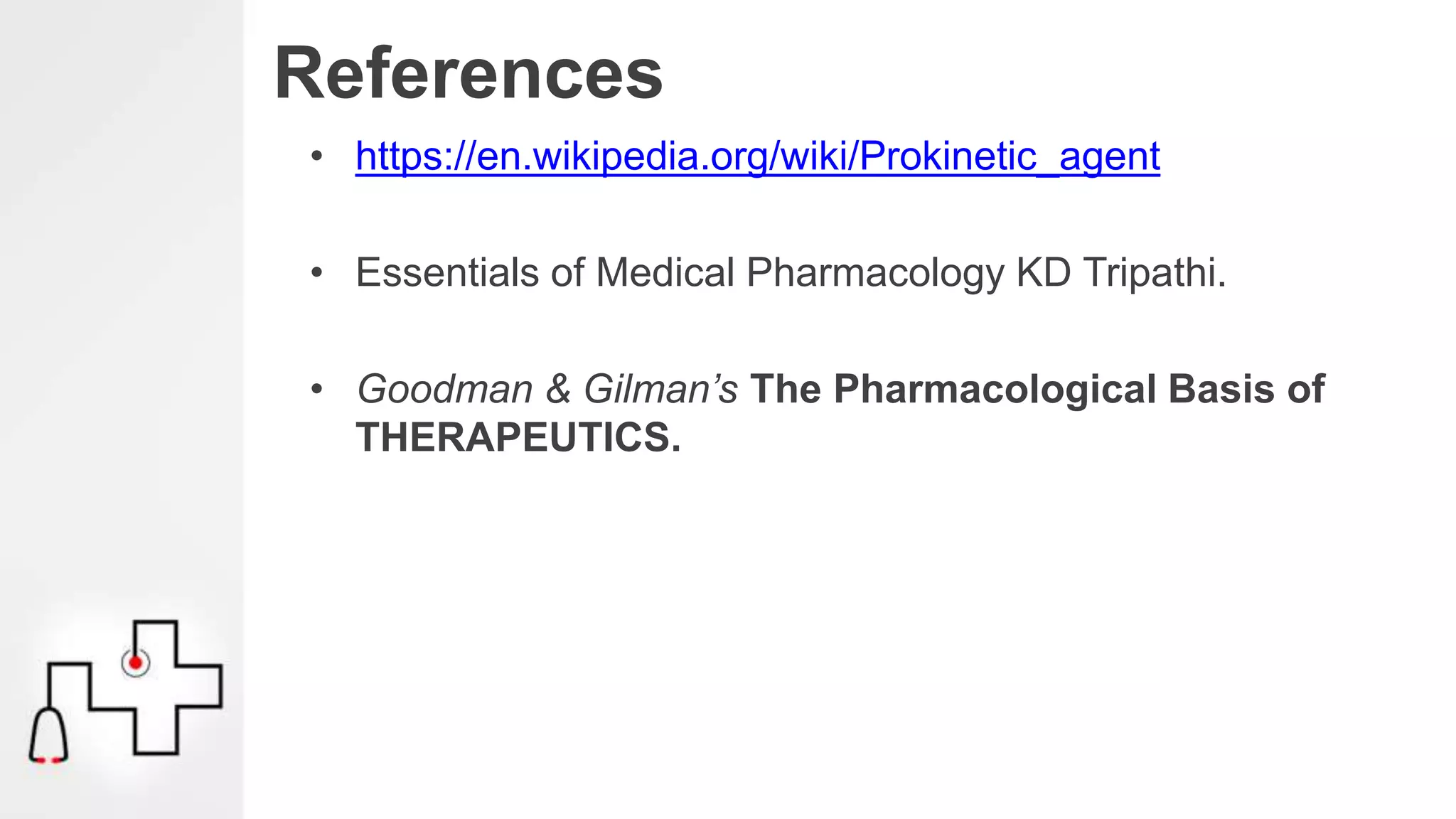 References
• https://en.wikipedia.org/wiki/Prokinetic_agent
• Essentials of Medical Pharmacology KD Tripathi.
• Goodman & Gilman’s The Pharmacological Basis of
THERAPEUTICS.
 
