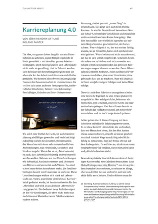 63ZUKUNFT DER ARBEIT
Karriereplanung 4.0
VON JÖRN HENDRIK AST UND
ROLAND PANTER
Die Idee, ein ganzes Leben lang für nur ein Unter-
nehmen zu arbeiten, wurde früher regelrecht in
Stein gemeißelt – mit dem Bau ganzer Arbeiter-
Siedlungen. Doch heute gestalten sich Lebensläufe
nicht mehr so geradlinig. Und in Zukunft werden
sich die Dauer der Betriebszugehörigkeit und vor
allem die Art des Arbeitsverhältnisses noch fluider
gestalten. Wir kennen heute bereits mannigfaltige
Formen der Zusammenarbeit in Unternehmen: Da
treffen sich unter anderem Festangestellte, freibe-
rufliche Mitarbeiter, Teilzeit- und Jobsharing-
Beschäftigte, Gründer und Solo-Unternehmer.
Wo solch eine Vielfalt herrscht, ist auch Karriere-
planung vielfältiger geworden und berücksichtigt
zukünftig stärker die aktuelle Lebenssituation
der Menschen mit deren sehr unterschiedlichen
Anforderungen, was Flexibilität, Sicherheit und
Struktur angeht. Wenn das so ist, dann bedeutet
es auch, dass Lebensläufe künftig anders beurteilt
werden wollen. Nehmen wir nur Unterbrechungen
wie Sabbatical, Auslandssemester und Elternzeit
von Müttern und vermehrt auch Vätern. Das sind
schon heute keine Ausnahmen mehr, die familien-
bedingte Auszeit von Frauen war es noch nie. Diese
Unterbrechungen wirken sich stark auf Lebens-
läufe aus. Vieles, was früher vielleicht als Karriere-
knick gedeutet wurde, ist heute ein Gewinn für den
Lebenslauf und wird als zusätzliche Lebenserfah-
rung gewertet. Das bedeutet neue Anforderungen
an die HR-Abteilungen, die eben nicht mehr nur
nach linearen Musterkarrieren Prädikatsexamen
suchen sollten.
Normung, das ist ganz oft „unser Ding“ in
Deutschland. Das zeigt sich auch beim Thema
Karriere. So wird in Deutschland besonderer Wert
auf Schul-/Universitäts-Abschlüsse und möglichst
umfassendes Branchen-Know-how gelegt. Wer
hier herausfällt oder vielleicht irgendwo auf sei-
nem Weg schon mal gescheitert ist, der hat es
schwer. Wer erfolgreich ist, der war vorher fleißig,
wusste, wo er hinwollte, hat es sich verdient und
wird gefeiert. Wer scheitert und nicht vorankommt,
der hat es sich selbst eingebrockt. Scheitern heißt,
oft außen vor zu bleiben und sich entweder aus
Scham selbst zu isolieren oder aus gewissen Krei-
sen sogar ausgeschlossen zu werden. Denn öffent-
lich zu scheitern bedeutet, einen Großteil des Ver-
trauens einzubüßen, das unter Umständen Jahre
gebraucht hat, um zu wachsen. Man will Qualität
in Form von jahrelangen Erfolgen und keine Miss-
erfolge.
Diese Art mit dem Scheitern umzugehen scheint
eine deutsche Eigenart zu sein. Etwas plakativer
ausgedrückt: Wer erfolgreich ist, bekommt ein
Sternchen, wer scheitert, eine rote Sechs ins Klas-
senbuch eingetragen. Der Rotstift war damals in
der Schule das einfachste Mittel, um Fehler her-
vorzuheben und ist noch lange danach präsent.
Leider gehen durch diesen Umgang mit dem
Scheitern individuelle Erfahrungswerte unter.
Es ist diese Rotstift-Mentalität, die verhindert,
dass wir Menschen loben, die den Mut hatten
etwas auszuprobieren, obwohl sie daran geschei-
tert sind. Anstatt Wege zum Erfolg oder Nicht-
Erfolg zu betrachten, liegt der Fokus oft nur auf
dem Endergebnis. Da wirkt es so, als ob man einen
vorgegebenen Pfad verlässt, nicht mithalten kann
und plötzlich daneben steht.
Besonders plakativ lässt sich das an dem oft holp-
rigen Karrierepfad von Gründern betrachten. Laut
Global Entrepreneurship Monitor26 von 2014 grün-
den deutsche Unternehmer, so seltsam es klingt,
eher aus der Not heraus und nicht, weil sie sich
aktiv dafür entscheiden. Und so könnte man die
26	 Sternberg, R./Vorderwülbecke, A./Brixy, U. (2014): Global
Entrepreneurship Monitor. Unternehmensgründungen im welt-
weiten Vergleich. Leibniz Universität Hannover, Institut für
Wirtschafts- und Kulturgeographie http://www.wigeo.uni-han-
nover.de/fileadmin/wigeo/Geographie/Forschung/Wirtschafts-
geographie/Forschungsprojekte/laufende/GEM_2014/
gem2014.pdf
ulligunde,www.ulligunde.com
 
